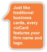 Just like traditional business card, every vizCard features your firm name and logo.