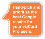 Hand-pick and prioritize the best Google results for your vizCard Pro users.