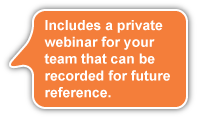 Includes a private webinar for your team that can be recorded for future reference.